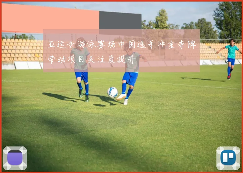 亚运会游泳赛场中国选手冲金夺牌带动项目关注度提升